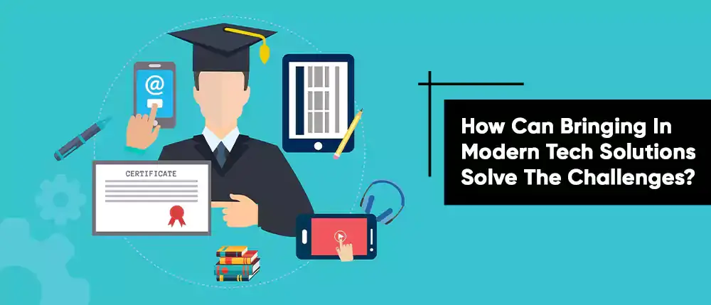 How Can Bringing In Modern Tech Solutions Solve The Challenges